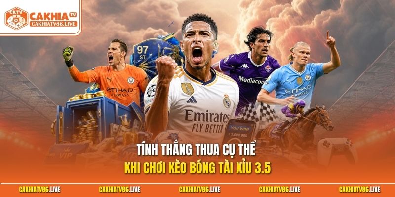 Tính thắng thua cụ thể khi chơi kèo bóng tài xỉu 3.5